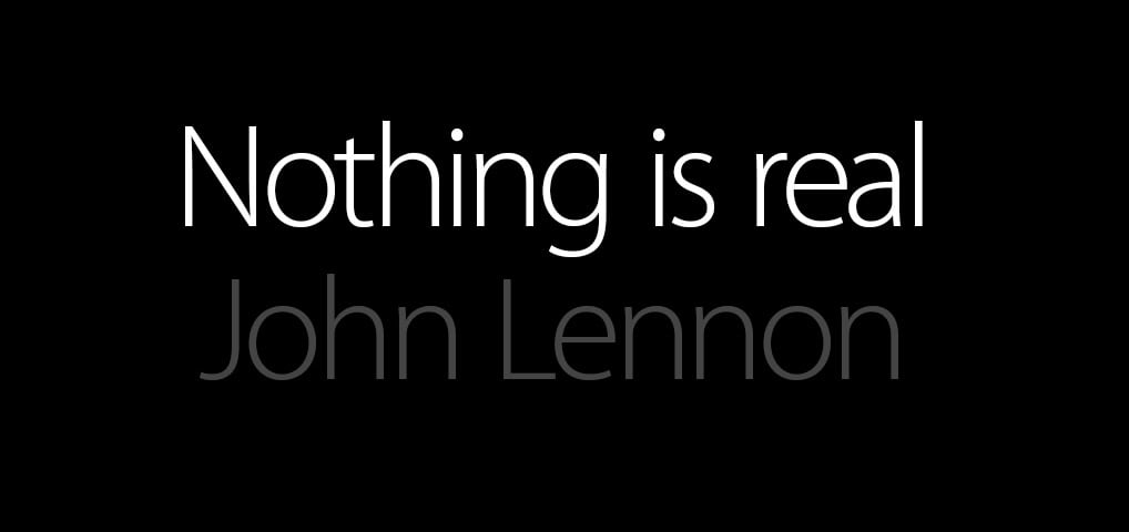 Nothing is real, a quote from John lennon used in the context of what is reality